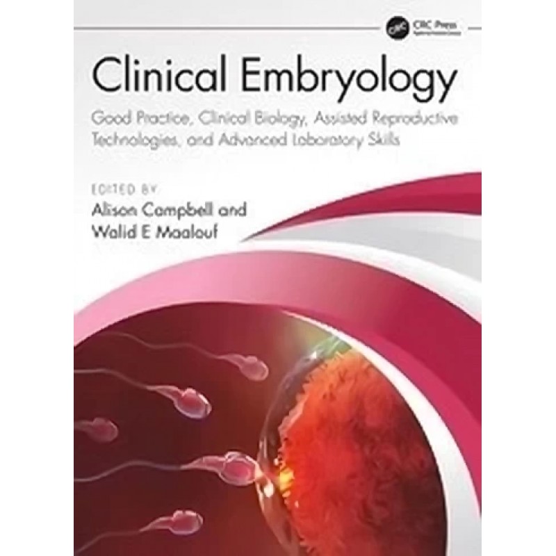 Clinical Embryology. Good Practice, Clinical Biology, Assisted Reproductive Technologies, and Advanced Laboratory Skills 1st Edition