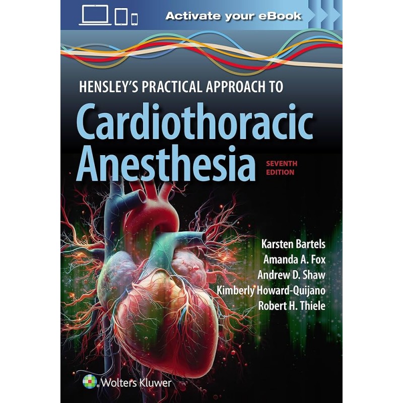 Hensley’s Practical Approach to Cardiothoracic Anesthesia: Print + eBook with Multimedia, 7th Edition