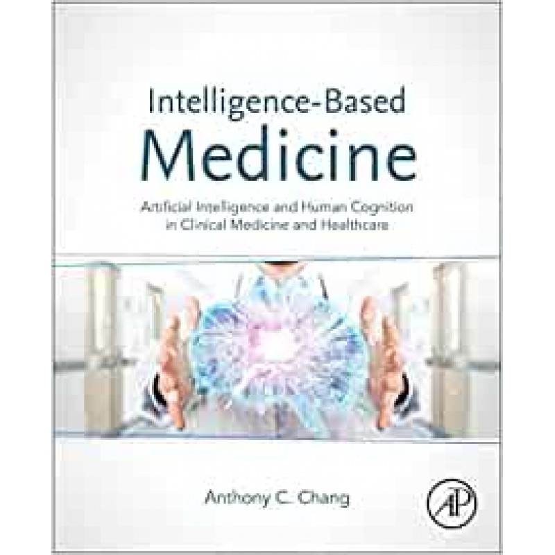 Intelligence-Based Medicine - Artificial Intelligence and Human Cognition in Clinical Medicine and Healthcare