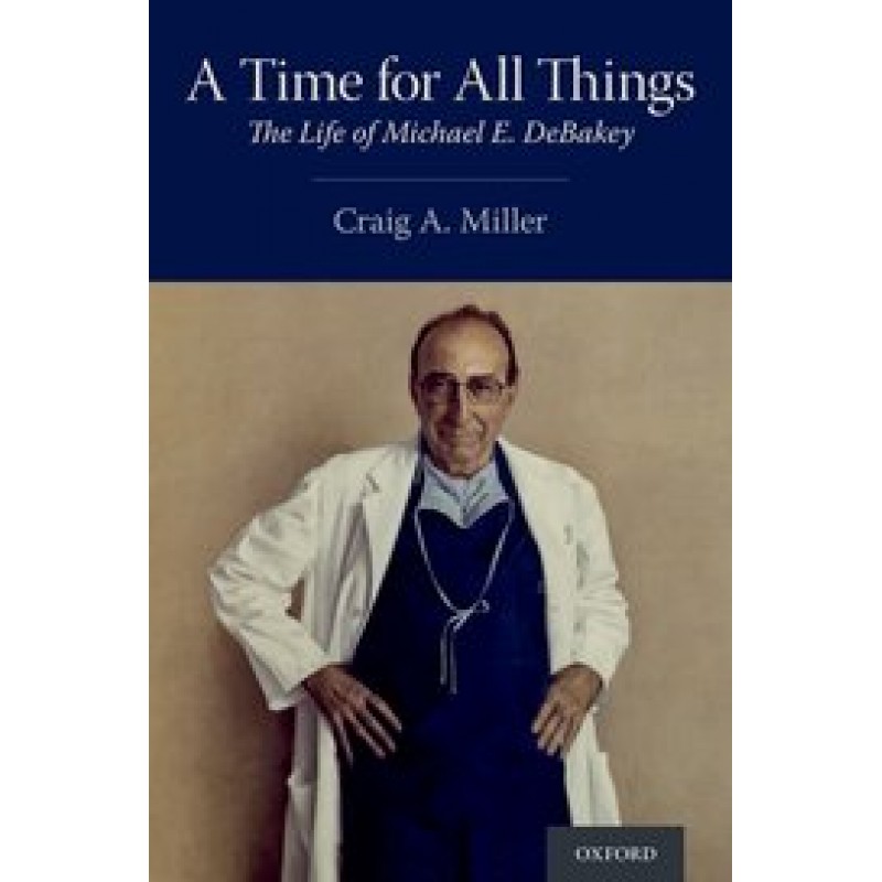 A Time for All Things - The Life of Michael E. DeBakey