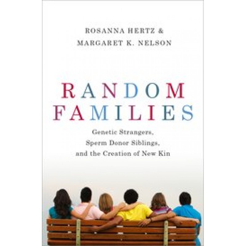 Random Families - Genetic Strangers, Sperm Donor Siblings, and the Creation of New Kin