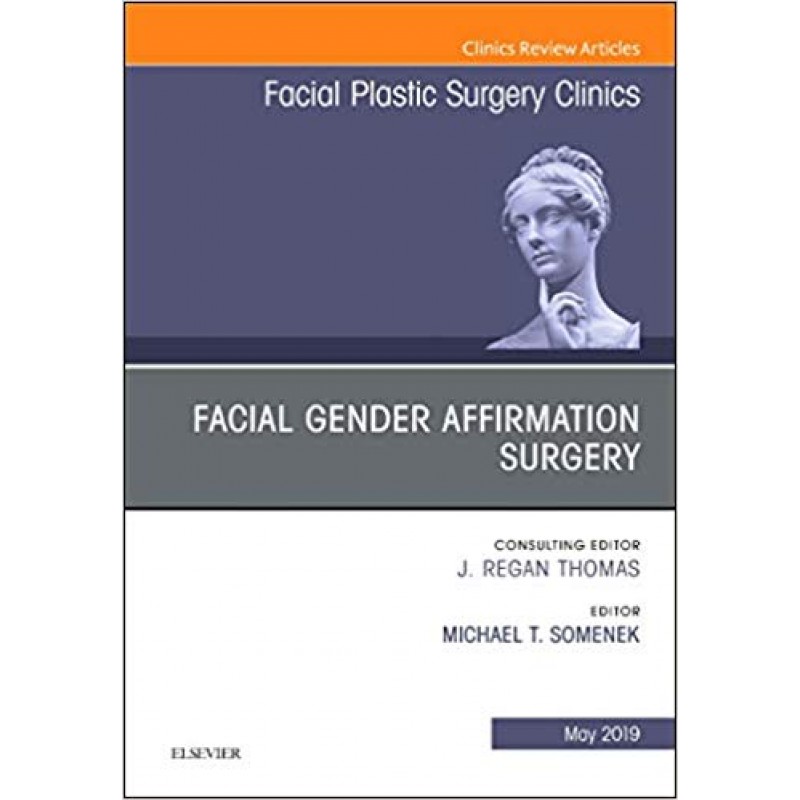 Facial Gender Affirmation Surgery, An Issue of Facial Plastic Surgery Clinics of North America, Volume 27-2