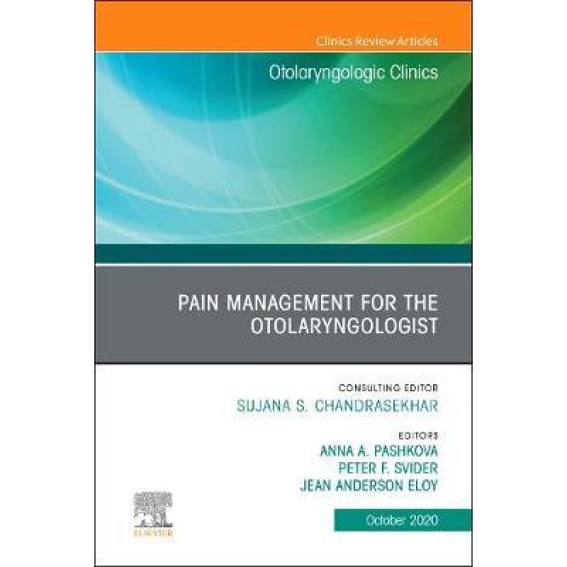 Pain Management for the Otolaryngologist An Issue of Otolaryngologic Clinics of North America, Volume 53-5