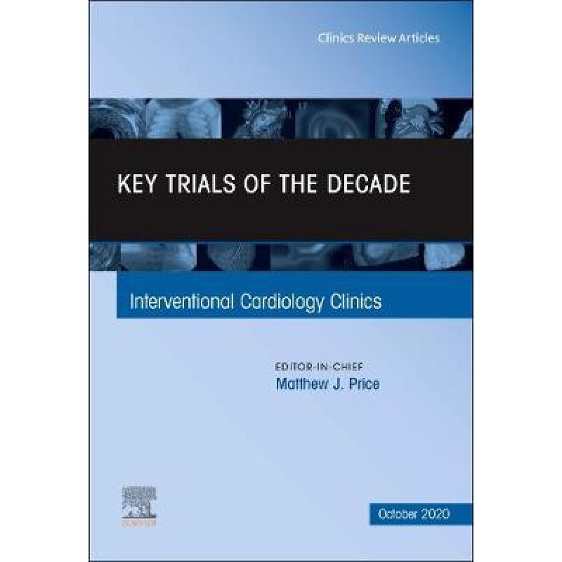 Key Trials of the Decade, An Issue of Interventional Cardiology Clinics, Volume 9-4