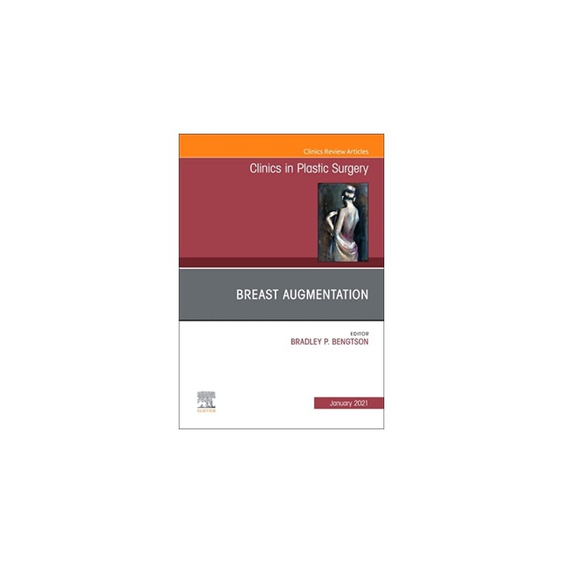 Breast Augmentation, An Issue of Clinics in Plastic Surgery, Volume 48-1