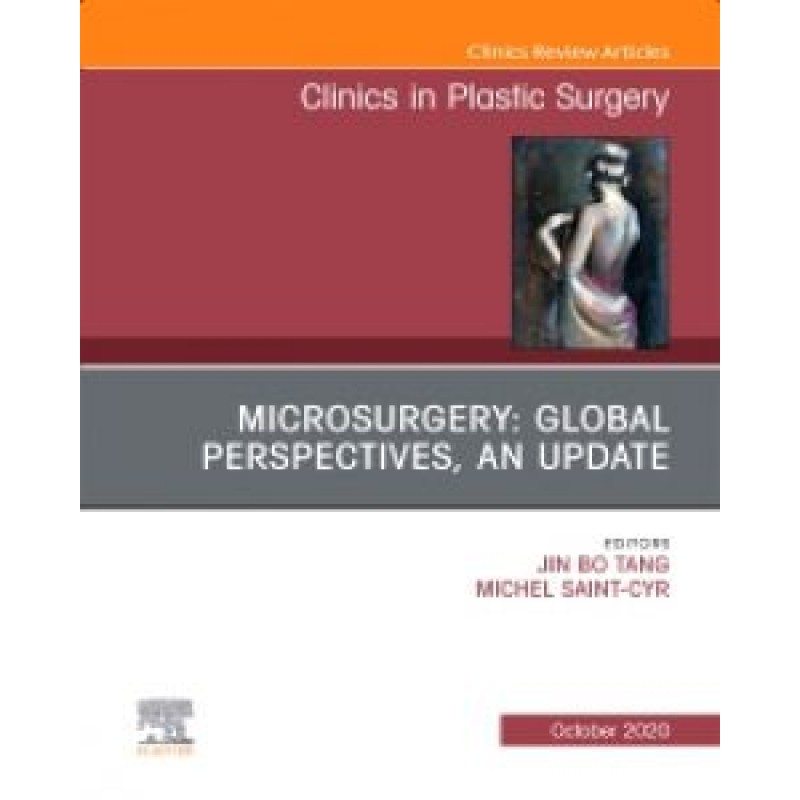 Microsurgery: Global Perspectives, An Update, An Issue of Clinics in Plastic Surgery, Volume 47-4