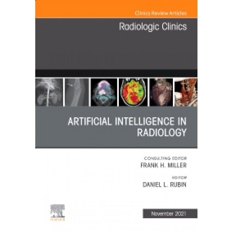 Artificial Intelligence in Radiology, An Issue of Radiologic Clinics of North America