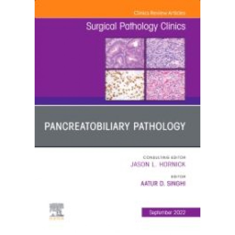 Pancreatobiliary Pathology, An Issue of Surgical Pathology Clinics, Volume 15-3 