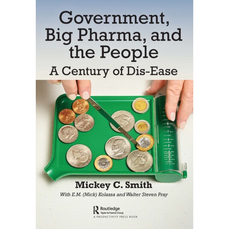 Government, Big Pharma, and The People A Century of Dis-Ease, 1E