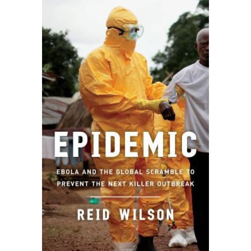 Epidemic - Ebola and the Global Scramble to Prevent the Next Killer Outbreak