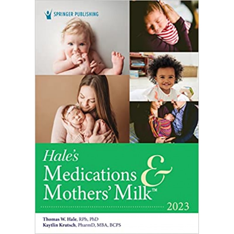 Hale's Medications & Mothers' Milk™ 2023 A Manual of Lactational Pharmacology Twentieth Edition