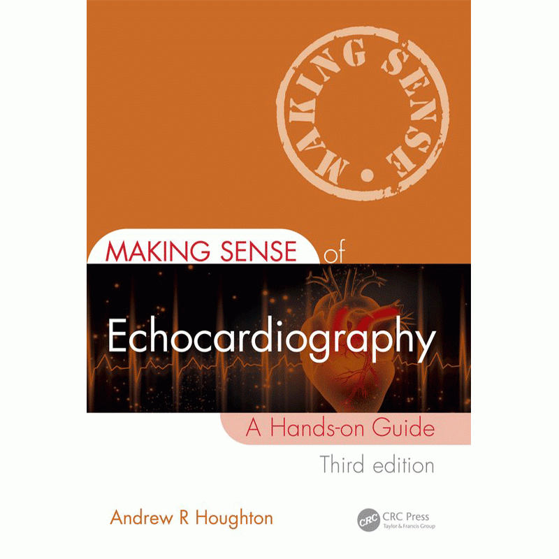 Making Sense of Echocardiography: A Hands-on Guide, 3rd Edition