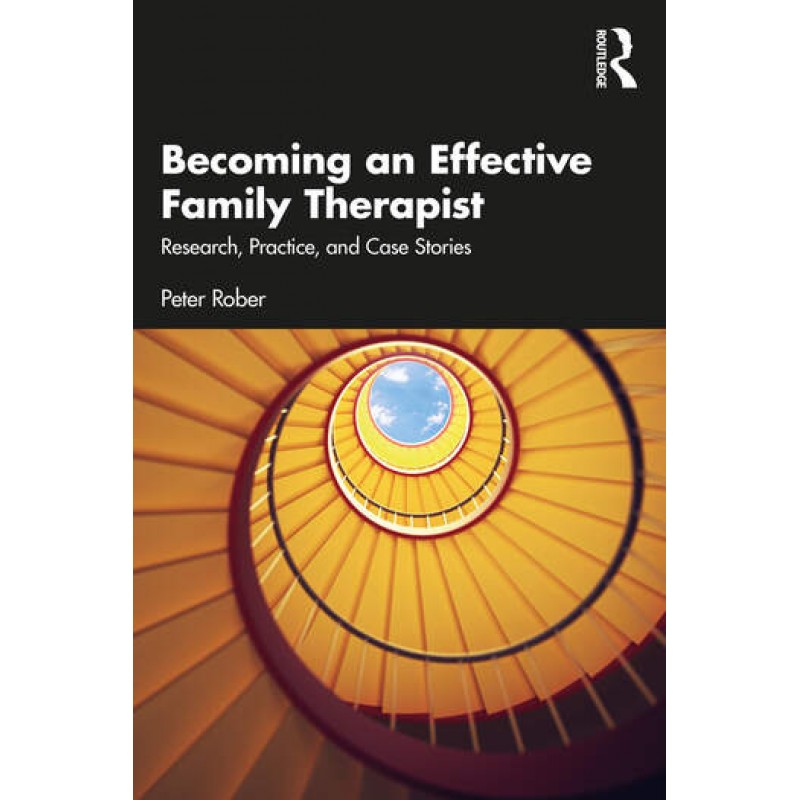 Becoming an Effective Family Therapist Research, Practice, and Case Stories