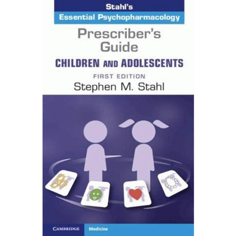 Prescriber's Guide – Children and Adolescents Stahl's Essential Psychopharmacology Volume 1