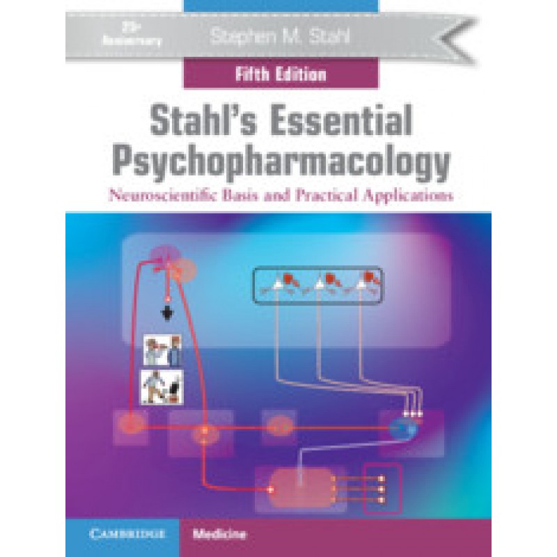 Stahl's Essential Psychopharmacology 5E: Neuroscientific Basis and Practical Applications