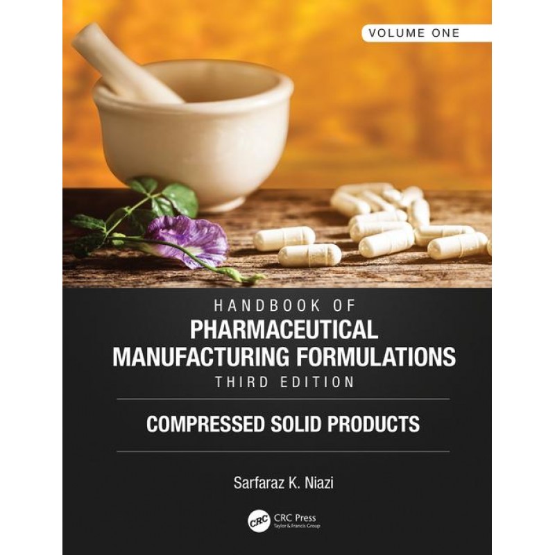 Handbook of Pharmaceutical Manufacturing Formulations, Third Edition: Volume One, Compressed Solid Products 3rd Edition