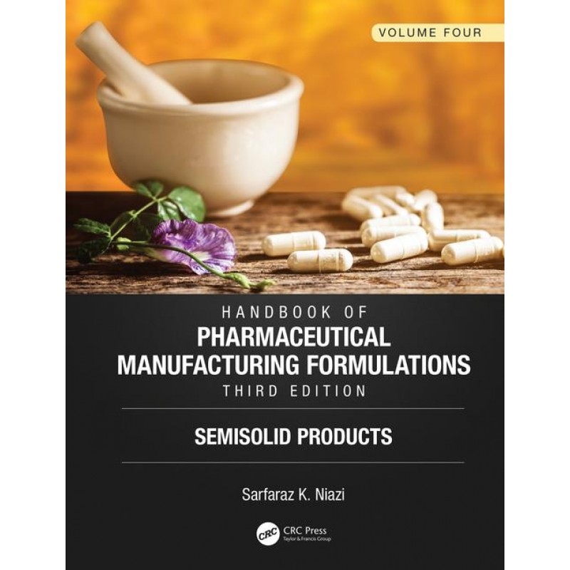 Handbook of Pharmaceutical Manufacturing Formulations, Third Edition: Volume Four, Semisolid Products 3rd Edition