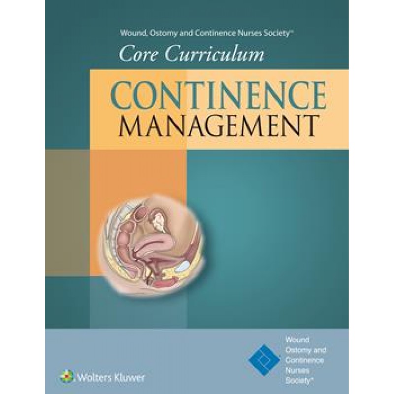 Wound, Ostomy and Continence Nurses Society® Core Curriculum: Continence Management