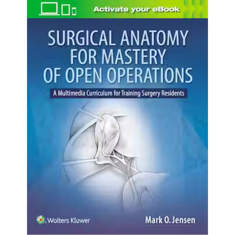 Surgical Anatomy for Mastery of Open Operations A Multimedia Curriculum for Training Surgery Residents, First edition