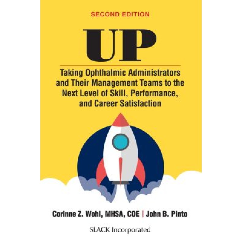 UP Taking Ophthalmic Administrators and Their Management Teams to the Next Level of Skill, Performance and Career Satisfaction 2E