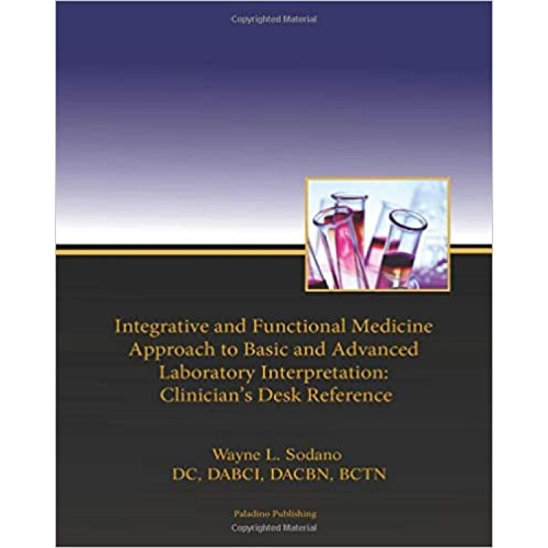 Integrative and Functional Medicine Approach to Basic and Advanced Laboratory Interpretation: Clinician's Desk Reference 