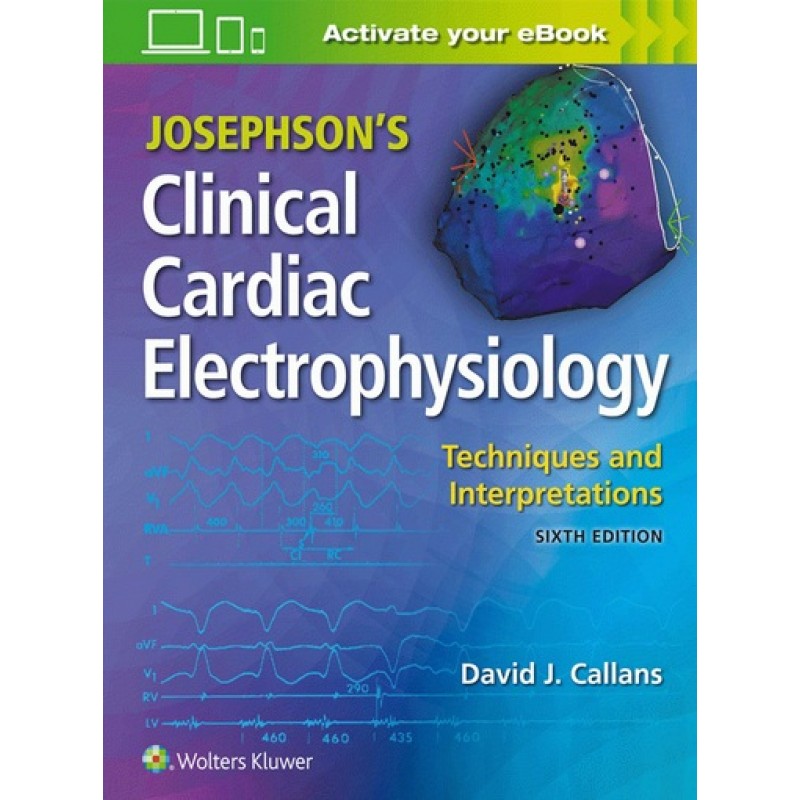 Josephson's Clinical Cardiac Electrophysiology Techniques and Interpretations 6E