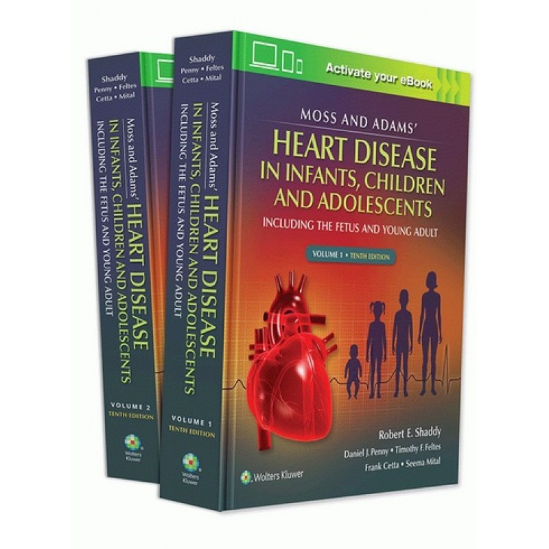 Moss & Adams' Heart Disease in infants, Children, and Adolescents 10E: Including the Fetus and Young Adult