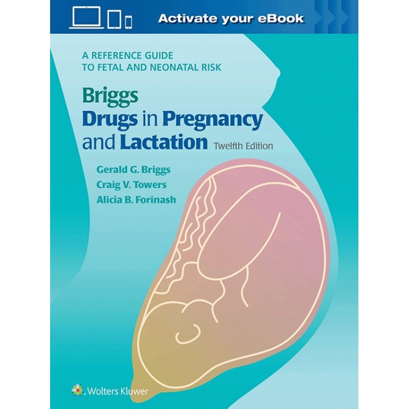 Briggs Drugs in Pregnancy and Lactation: A Reference Guide to Fetal and Neonatal Risk 12E