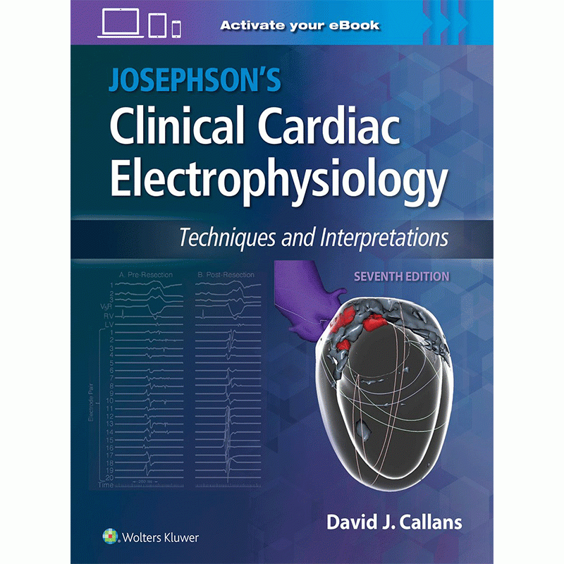 Josephson’s Clinical Cardiac Electrophysiology: Techniques and Interpretations, 7th Edition