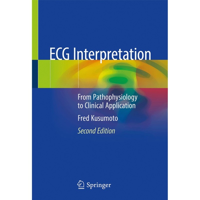 ECG Interpretation: From Pathophysiology to Clinical Application 2E