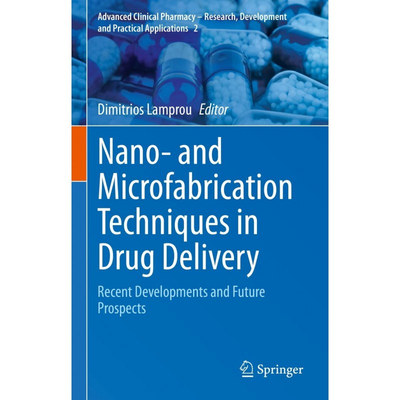 Nano - and Microfabrication Techniques in Drug Delivery Recent Developments and Future Prospects