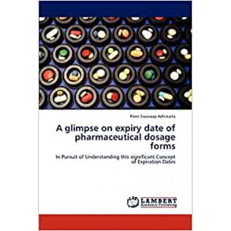 A glimpse on expiry date of pharmaceutical dosage forms In Pursuit of Understanding this significant Concept of Expiration Dates