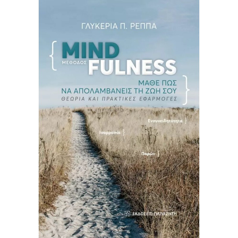 ΜΕΘΟΔΟΣ MINDFULNESS: ΜΑΘΕ ΠΩΣ ΝΑ ΑΠΟΛΑΜΒΑΝΕΙΣ ΤΗ ΖΩΗ ΣΟΥ, ΘΕΩΡΙΑ ΚΑΙ ΠΡΑΚΤΙΚΕΣ ΕΦΑΡΜΟΓΕΣ