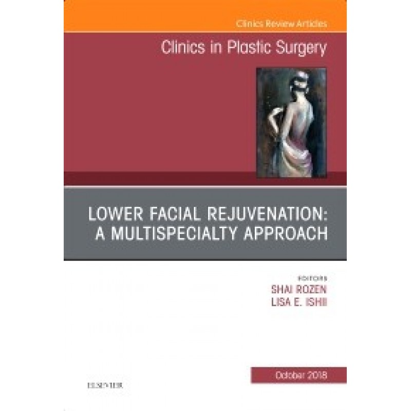 Lower Facial Rejuvenation: A Multispecialty Approach, An Issue of Clinics in Plastic Surgery, Volume 45-4