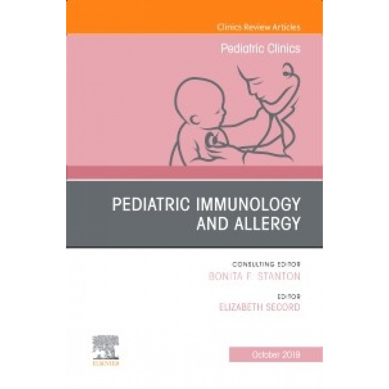 Pediatric Immunology and Allergy, An Issue of Pediatric Clinics of North America, Volume 67-1