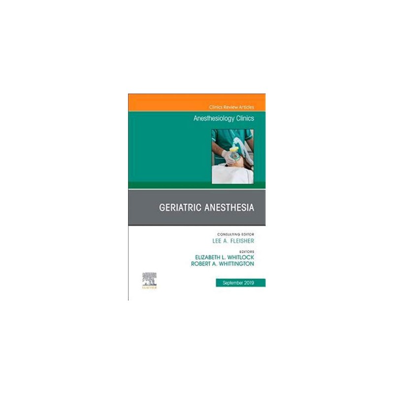 Geriatric Anesthesia, An Issue of Anesthesiology Clinics, Volume 37-3