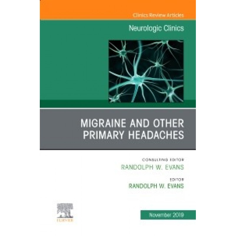 Migraine and other Primary Headaches, An Issue of Neurologic Clinics, Volume 37-4