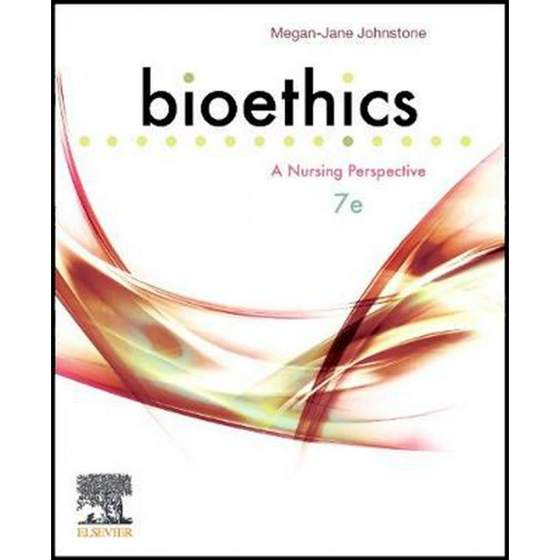 Bioethics, 7th Edition A Nursing Perspective