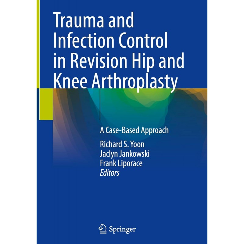 Trauma and Infection Control in Revision Hip and Knee Arthroplasty. A Case-Based Approach