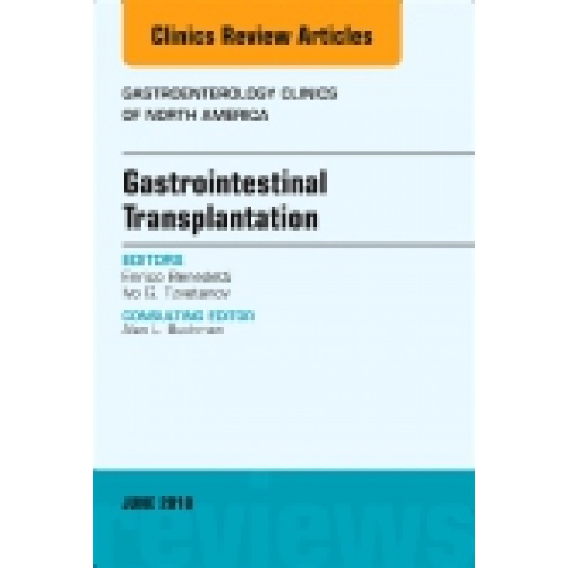 Gastrointestinal Transplantation, An Issue of Gastroenterology Clinics of North America, Volume 47-2