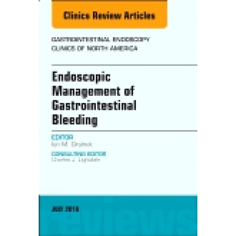 Endoscopic Management of Gastrointestinal Bleeding, An Issue of Gastrointestinal Endoscopy Clinics, E-Book, Volume 28-3