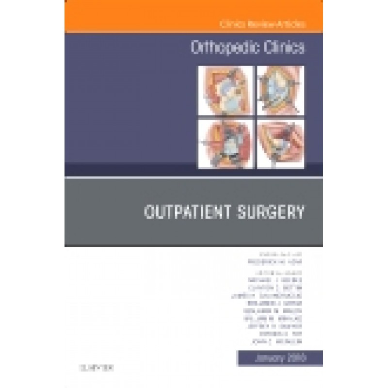 Outpatient Surgery, An Issue of Orthopedic Clinics, Volume 49-1