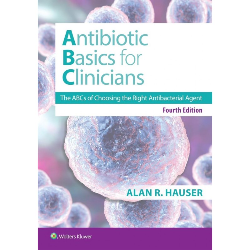 Antibiotics Basics for Clinicians: Choosing the Right Antibacterial Agent, 4th Edition