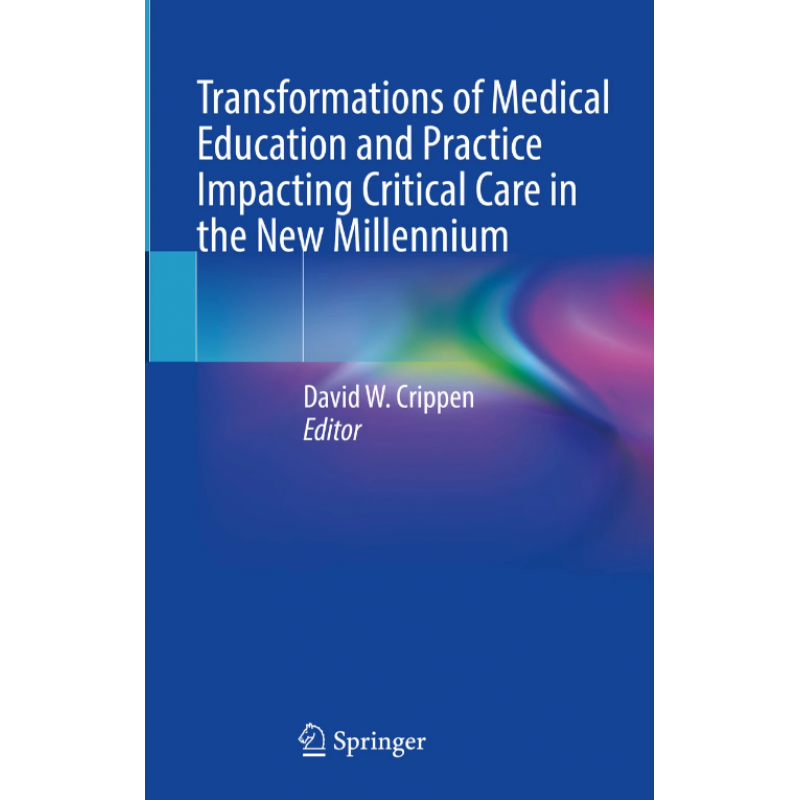 Transformations of Medical Education and Practice Impacting Critical Care in the New Millennium