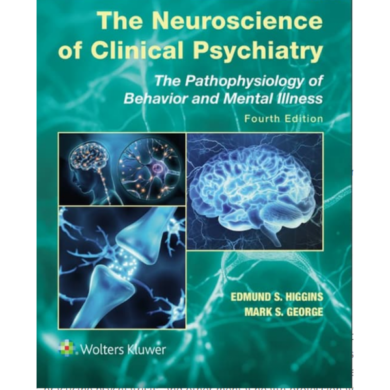 The Neuroscience of Clinical Psychiatry. The Pathophysiology of Behavior and Mental Illness, 4th edition