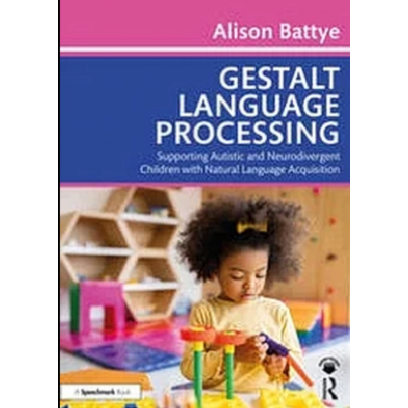 Gestalt Language Processing. Supporting Autistic and Neurodivergent Children with Natural Language Acquisition