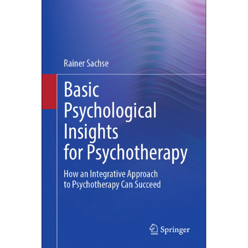 Basic Psychological Insights for Psychotherapy. How an Integrative Approach to Psychotherapy Can Succeed