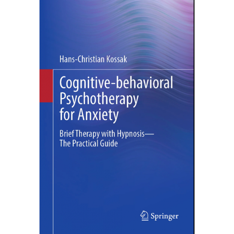 Cognitive-behavioral Psychotherapy for Anxiety. Brief Therapy with Hypnosis – The Practical Guide