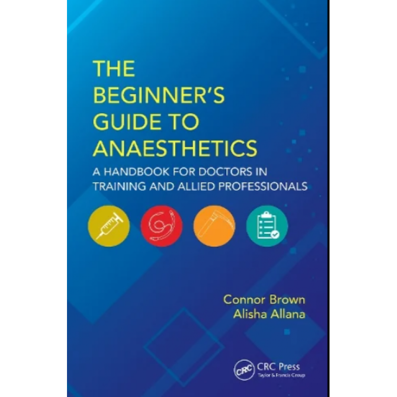 The Beginner’s Guide to Anaesthetics. A Handbook for Doctors in Training and Allied Professionals