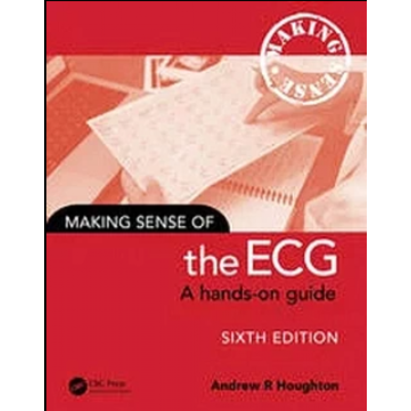 Making Sense of the ECG. A Hands-On Guide 6th Edition